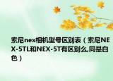 索尼nex相机型号区别表（索尼NEX-5TL和NEX-5T有区别么,同是白色）