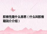胶着性是什么意思（什么叫胶着期简介介绍）
