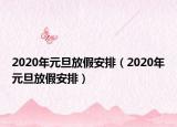 2020年元旦放假安排（2020年元旦放假安排）