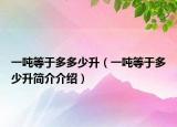 一吨等于多多少升（一吨等于多少升简介介绍）
