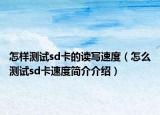 怎样测试sd卡的读写速度（怎么测试sd卡速度简介介绍）