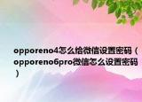 opporeno4怎么给微信设置密码（opporeno6pro微信怎么设置密码）