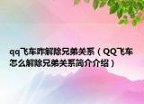 qq飞车咋解除兄弟关系（QQ飞车怎么解除兄弟关系简介介绍）