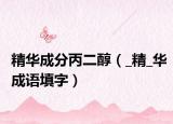精华成分丙二醇（_精_华成语填字）