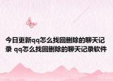今日更新qq怎么找回删除的聊天记录 qq怎么找回删除的聊天记录软件