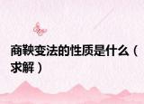 商鞅变法的性质是什么（求解）