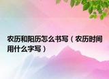 农历和阳历怎么书写（农历时间用什么字写）