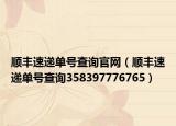 顺丰速递单号查询官网（顺丰速递单号查询358397776765）