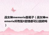 战女神memoria推箱子（战女神memoria所有强X剧情都可以回避吗）