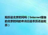 阳历是北京时间吗（Internet报告的北京时间的年月日是农历还是阳历）