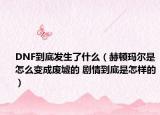 DNF到底发生了什么（赫顿玛尔是怎么变成废墟的 剧情到底是怎样的）