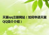 天翼qq注册网站（如何申请天翼QQ简介介绍）