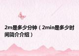 2m是多少分钟（2min是多少时间简介介绍）