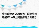 中国联通WLAN服务（联通中国联通WLAN上网服务简介介绍）
