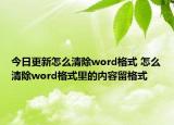 今日更新怎么清除word格式 怎么清除word格式里的内容留格式