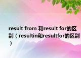 result from 和result for的区别（resultin和resultfor的区别）