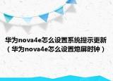 华为nova4e怎么设置系统提示更新（华为nova4e怎么设置熄屏时钟）