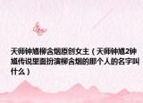 天师钟馗柳含烟原创女主（天师钟馗2钟馗传说里面扮演柳含烟的那个人的名字叫什么）