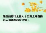 姓白的有什么名人（历史上姓白的名人有哪些简介介绍）