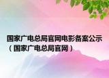 国家广电总局官网电影备案公示（国家广电总局官网）