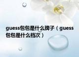 guess包包是什么牌子（guess包包是什么档次）