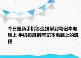 今日更新手机怎么投屏到笔记本电脑上 手机投屏到笔记本电脑上的流程