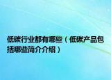 低碳行业都有哪些（低碳产品包括哪些简介介绍）