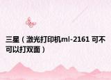 三星（激光打印机ml-2161 可不可以打双面）