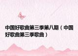 中国好歌曲第三季第八期（中国好歌曲第三季歌曲）