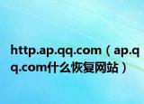 http.ap.qq.com（ap.qq.com什么恢复网站）