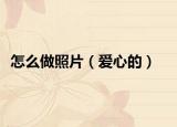 怎么做照片（爱心的）