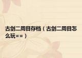 古剑二周目存档（古剑二周目怎么玩==）