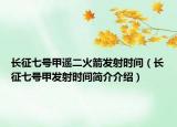 长征七号甲遥二火箭发射时间（长征七号甲发射时间简介介绍）