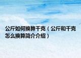 公斤如何换算千克（公斤和千克怎么换算简介介绍）
