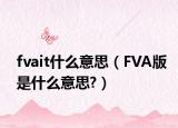 fvait什么意思（FVA版是什么意思?）