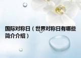 国际对称日（世界对称日有哪些简介介绍）