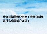 什么叫做黄金分割点（黄金分割点是什么意思简介介绍）