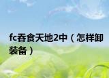 fc吞食天地2中（怎样卸装备）