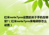 红米note7pro设置的关于手机在哪里?（红米note7pro来电转移怎么设置）