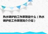 热水锅炉的工作原理是什么（热水锅炉的工作原理简介介绍）