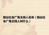烟台社会广角主持人名单（烟台社会广角主持人叫什么）