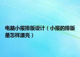 电脑小报排版设计（小报的排版是怎样漂亮）