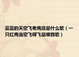 蓝蓝的天空飞老鹰这是什么歌（一只红鹰当空飞呀飞是哪首歌）