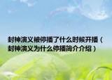 封神演义被停播了什么时候开播（封神演义为什么停播简介介绍）