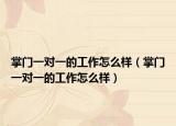 掌门一对一的工作怎么样（掌门一对一的工作怎么样）