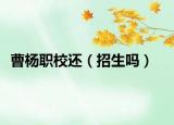 曹杨职校还（招生吗）