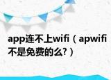 app连不上wifi（apwifi不是免费的么?）