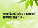 有哪些城市的别称?（城市的别称有哪些简介介绍）