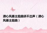 溏心风暴主题曲讲不出声（溏心风暴主题曲）