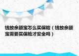 钱放余额宝怎么买保险（钱放余额宝需要买保险才安全吗）